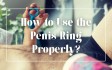 How to Use the Penis Ring Properly?